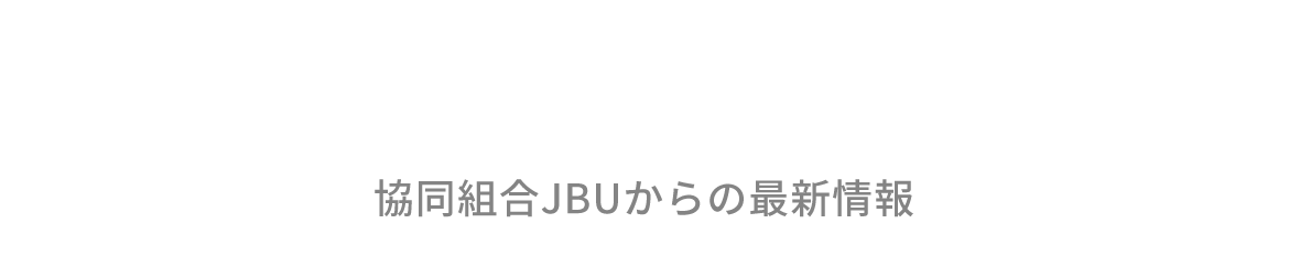 NEWS　協同組合JBUからの最新情報